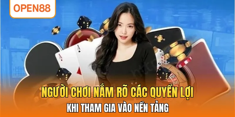Người chơi nắm rõ các quyền lợi của mình khi tham gia vào nền tảng.