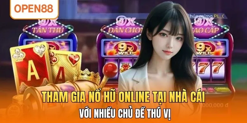 Tham gia nổ hũ online tại nhà cái với nhiều chủ đề thú vị