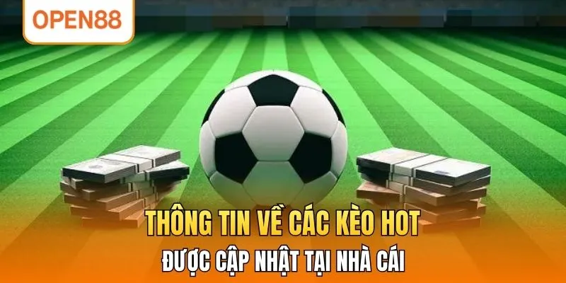 Thông tin về các kèo hot được cập nhật tại nhà cái